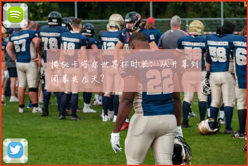 揭秘卡塔尔世界杯时长:从开幕到闭幕共几天?