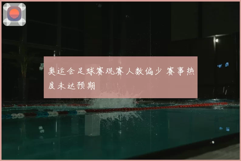 奥运会足球赛观赛人数偏少 赛事热度未达预期