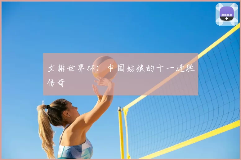 女排世界杯:中国姑娘的十一连胜传奇