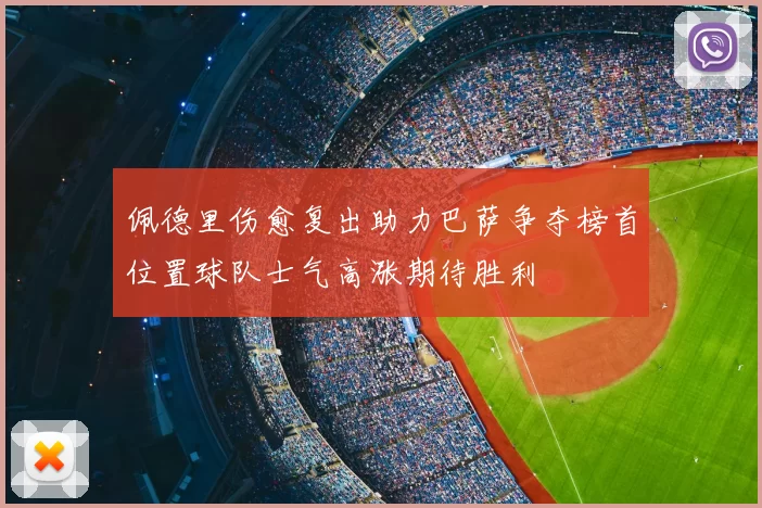 佩德里伤愈复出助力巴萨争夺榜首位置球队士气高涨期待胜利
