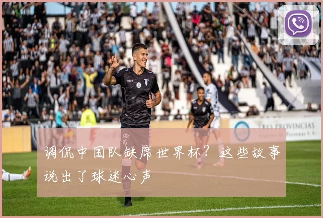 调侃中国队缺席世界杯?这些故事说出了球迷心声