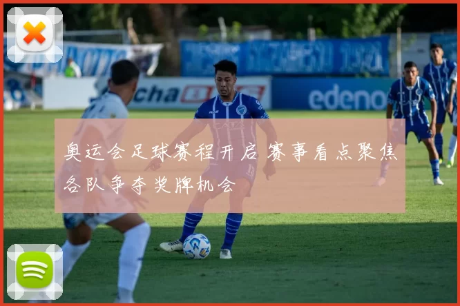 奥运会足球赛程开启 赛事看点聚焦各队争夺奖牌机会