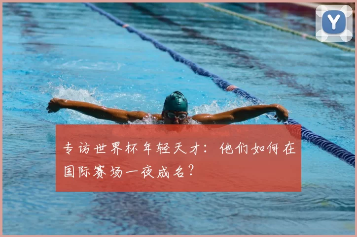 专访世界杯年轻天才:他们如何在国际赛场一夜成名?