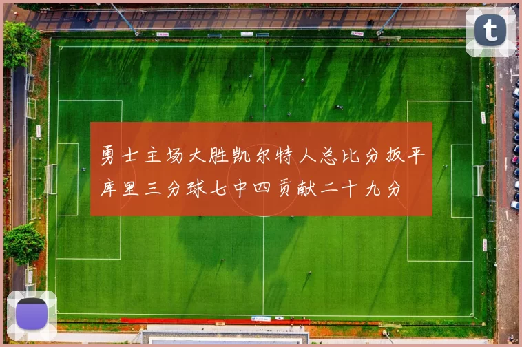 勇士主场大胜凯尔特人总比分扳平库里三分球七中四贡献二十九分