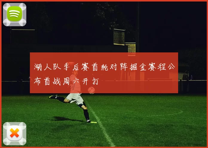 湖人队季后赛首轮对阵掘金赛程公布首战周六开打