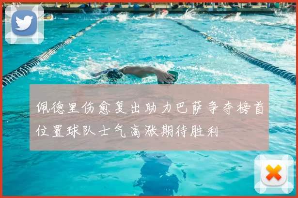 佩德里伤愈复出助力巴萨争夺榜首位置球队士气高涨期待胜利