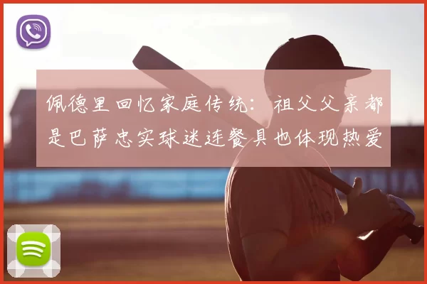 佩德里回忆家庭传统:祖父父亲都是巴萨忠实球迷连餐具也体现热爱